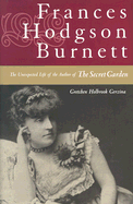 Frances Hodgson Burnett: The Unexpected Life of the Author of "The Secret Garden"