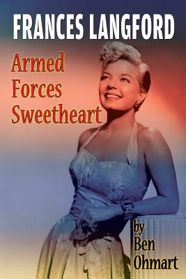 Frances Langford: Armed Forces Sweetheart - Ohmart, Ben