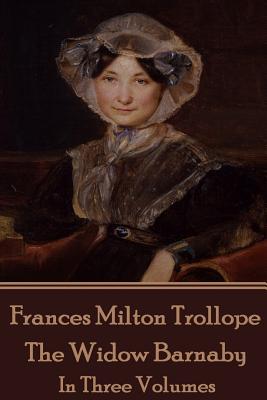 Frances Milton Trollope - The Widow Barnaby: In Three Volumes - Trollope, Frances Milton