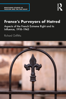 France's Purveyors of Hatred: Aspects of the French Extreme Right and its Influence, 1918-1945 - Griffiths, Richard