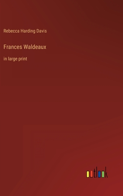 Frances Waldeaux: in large print - Davis, Rebecca Harding