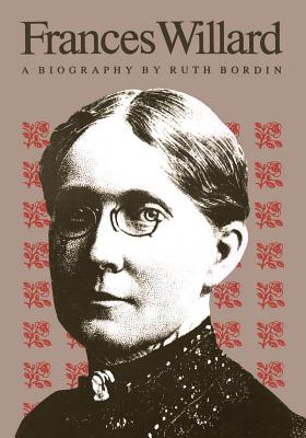 Frances Willard: A Biography - Bordin, Ruth