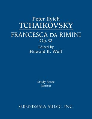 Francesca da Rimini, Op.32: Study score - Tchaikovsky, Peter Ilyich, and McAlister, Clark (Editor), and Wolf, Howard K