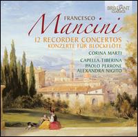 Francesco Mancini: 12 Recorder Concertos - Alexandra Nigito (harpsichord); Capella Tiberina; Corina Marti (recorder); Alexandra Nigito (conductor)