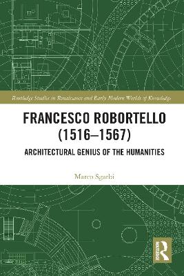 Francesco Robortello (1516-1567): Architectural Genius of the Humanities - Sgarbi, Marco