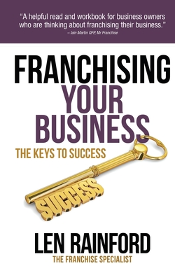 Franchising Your Business - The Keys to Success - Rainford, Len, and Flint - Freel, Sian-Elin (Editor), and Back, Tanya (Designer)