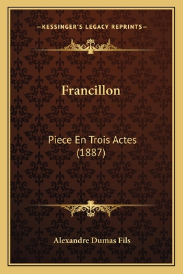 Francillon: Piece En Trois Actes (1887) - Fils, Alexandre Dumas