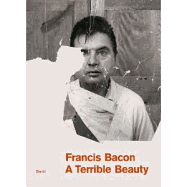 Francis Bacon: A Terrible Beauty