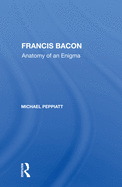 Francis Bacon: Anatomy Of An Enigma