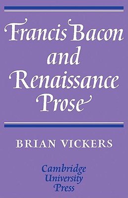 Francis Bacon and Renaissance Prose - Vickers, Brian