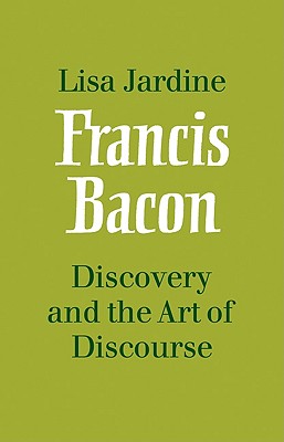 Francis Bacon: Discovery and the Art of Discourse - Jardine, Lisa