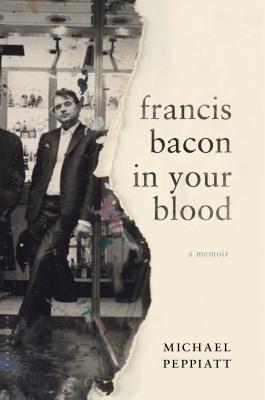 Francis Bacon in Your Blood: A Memoir - Peppiatt, Michael