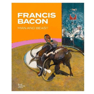 Francis Bacon: Man and Beast