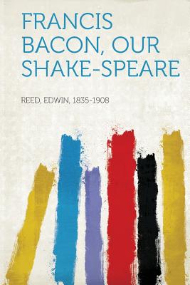 Francis Bacon, Our Shake-Speare - 1835-1908, Reed Edwin