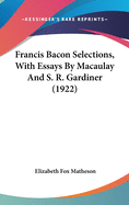 Francis Bacon Selections, with Essays by Macaulay and S. R. Gardiner (1922)