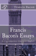 Francis Bacon's Essays: In Contemporary American English