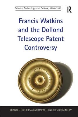 Francis Watkins and the Dollond Telescope Patent Controversy - Gee, Brian, and McConnell, edited by Anita