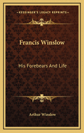 Francis Winslow: His Forebears and Life