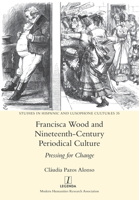 Francisca Wood and Nineteenth-Century Periodical Culture: Pressing for Change - Pazos Alonso, Cludia