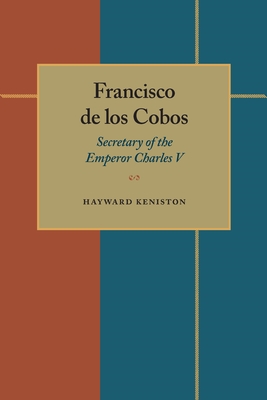 Francisco de Los Cobos: Secretary of the Emperor Charles V - Keniston, Hayward