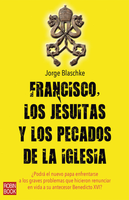 Francisco, los Jesuitas y los Pecados de la Iglesia - Blaschke, Jorge