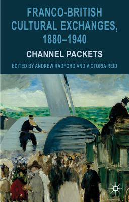 Franco-British Cultural Exchanges, 1880-1940: Channel Packets - Radford, Andrew, and Reid, Victoria