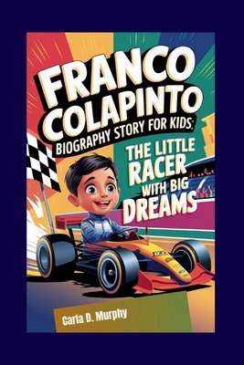 Franco Colapinto Biography Story for Kids: The Little Racer with Big Dreams - Murphy, Carla D