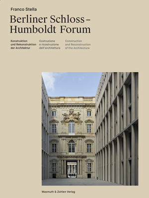 Franco Stella: The Berlin Castle - Humboldt Forum: Construction and Reconstruction of Architecture - Stella, Franco (Preface by), and Bredekamp, Horst (Preface by)