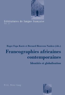 Francographies Africaines Contemporaines: Identit?s Et Globalisation - Mayaux, Catherine (Editor), and Fopa Kuete, Roger (Editor), and Nankeu, Bernard Bienvenu (Editor)