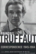 Francois Truffaut: Correspondence, 1945-1984 - Truffaut, Francois, and Jacob, Gilles (Editor), and de Givray, Claude (Editor)