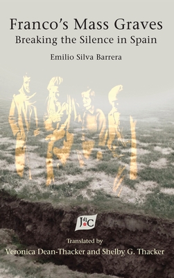 Franco's Mass Graves: Breaking the Silence in Spain - Silva Barrera, Emilio, and Dean-Thacker, Veronica (Translated by), and Thacker, Shelby G (Translated by)