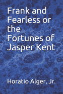 Frank and Fearless or the Fortunes of Jasper Kent