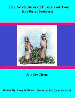 Frank and Tom (the ferret brothers) Join the Circus - Bubar, Larry