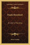 Frank Beresford: Or Life In The Army