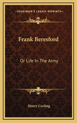 Frank Beresford: Or Life in the Army - Curling, Henry