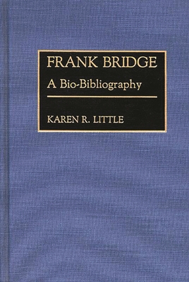 Frank Bridge: A Bio-Bibliography - Little, Karen R