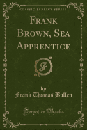 Frank Brown, Sea Apprentice (Classic Reprint)