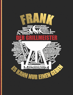 Frank der Grillmeister: Es kann nur einen geben - Das personalisierte Grill-Rezeptbuch zum Selberschreiben fr 120 Grillrezepte mit Inhaltsverzeichnis uvm. - modernes Design - ca. A4 Softcover (leeres Kochbuch)