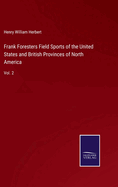 Frank Foresters Field Sports of the United States and British Provinces of North America: Vol. 2