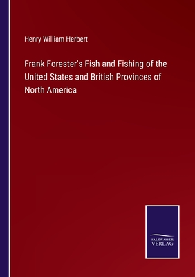 Frank Forester's Fish and Fishing of the United States and British Provinces of North America - Herbert, Henry William
