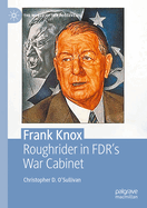 Frank Knox: Roughrider in Fdr's War Cabinet