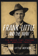 Frank Little and the Iww: The Blood That Stained an American Family