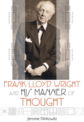 Frank Lloyd Wright and His Manner of Thought - Klinkowitz, Jerome, Professor