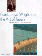 Frank Lloyd Wright and the Art of Japan: The Architects Other Passion - Meech, Julia