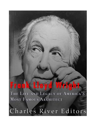 Frank Lloyd Wright: The Life and Buildings of America's Most Famous Architect - Charles River