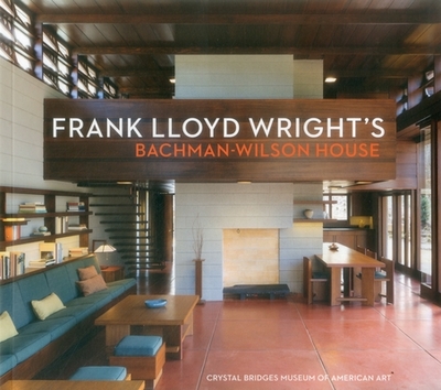 Frank Lloyd Wright's Bachman-Wilson House: At Crystal Bridges Museum of American Art - Deberry, Linda