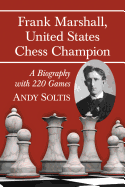 Frank Marshall, United States Chess Champion: A Biography with 220 Games