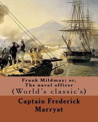 Frank Mildmay; or, The naval officer By: Captain (Frederick) Marryat: (World's classic's) - Marryat, Captain (Frederick)