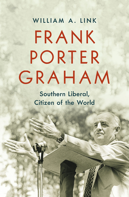 Frank Porter Graham: Southern Liberal, Citizen of the World - Link, William A