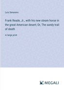 Frank Reade, Jr., with his new steam horse in the great American desert; Or, The sandy trail of death: in large print